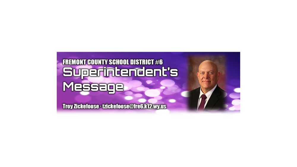 Image of Troy Zickefoose with text that says Superintendents Message Troy Zickefoose tzickefoose@fre6.k12.wy.us
